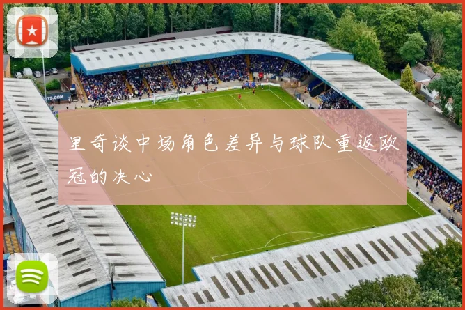 里奇谈中场角色差异与球队重返欧冠的决心