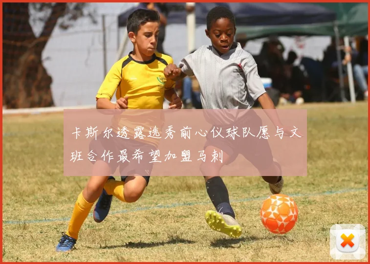 卡斯尔透露选秀前心仪球队愿与文班合作最希望加盟马刺