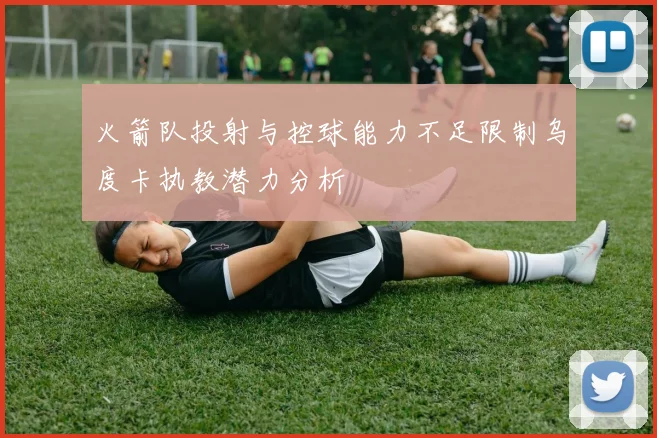 火箭队投射与控球能力不足限制乌度卡执教潜力分析